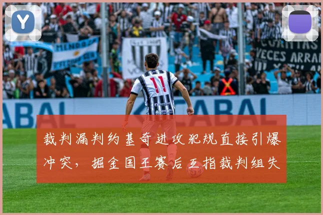 裁判漏判约基奇进攻犯规直接引爆冲突,掘金国王赛后互指裁判组失职